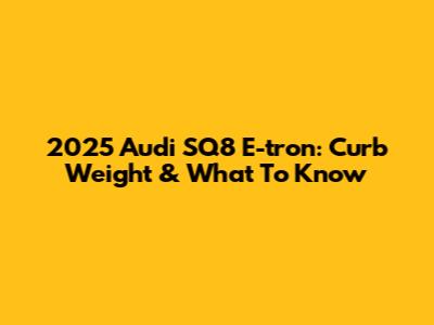 2025 Audi SQ8 E-tron: Curb Weight & What To Know