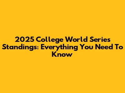 2025 College World Series Standings: Everything You Need To Know