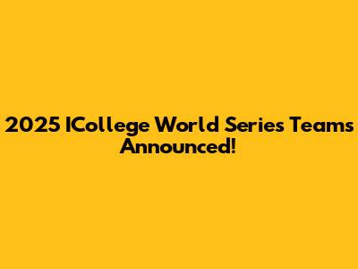 2025 ICollege World Series Teams Announced!