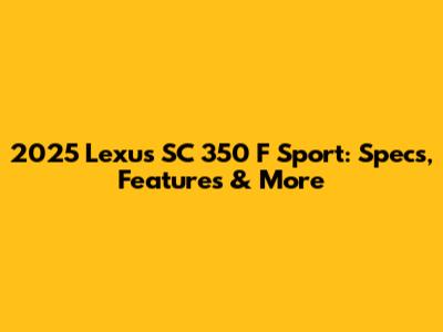 2025 Lexus SC 350 F Sport: Specs, Features & More