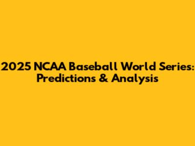 2025 NCAA Baseball World Series: Predictions & Analysis