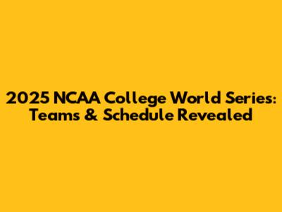 2025 NCAA College World Series: Teams & Schedule Revealed