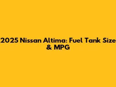 2025 Nissan Altima: Fuel Tank Size & MPG
