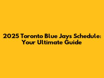 2025 Toronto Blue Jays Schedule: Your Ultimate Guide