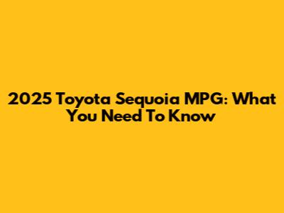 2025 Toyota Sequoia MPG: What You Need To Know