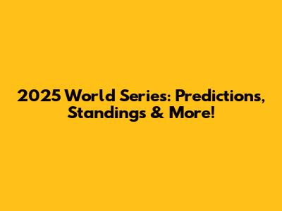 2025 World Series: Predictions, Standings & More!