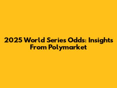 2025 World Series Odds: Insights From Polymarket