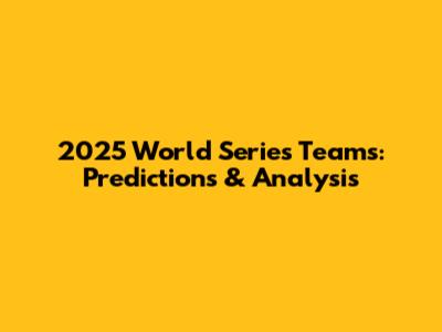 2025 World Series Teams: Predictions & Analysis