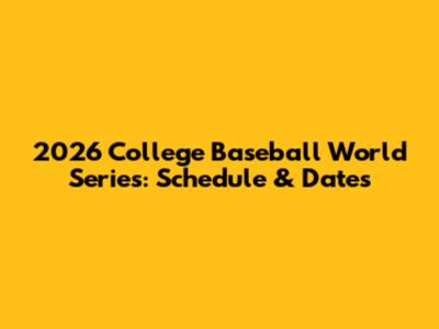 2026 College Baseball World Series: Schedule & Dates