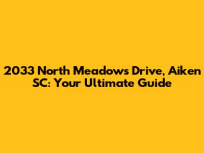 2033 North Meadows Drive, Aiken SC: Your Ultimate Guide