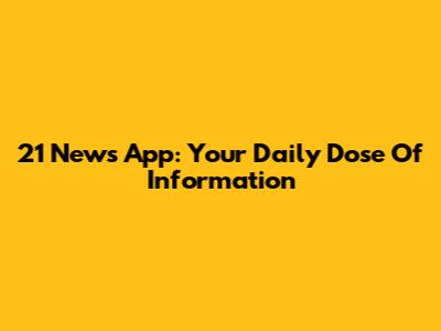 21 News App: Your Daily Dose Of Information