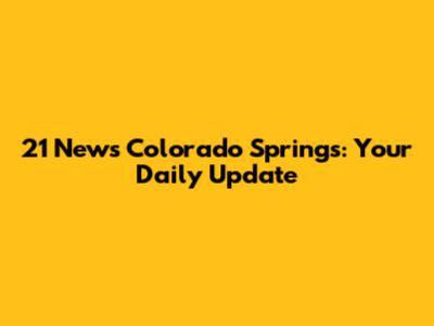 21 News Colorado Springs: Your Daily Update