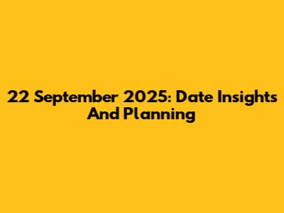 22 September 2025: Date Insights And Planning