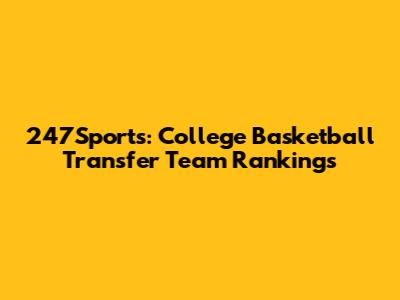 247Sports: College Basketball Transfer Team Rankings