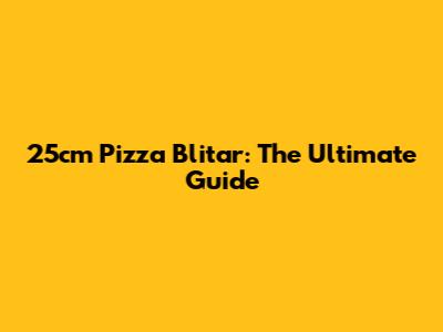 25cm Pizza Blitar: The Ultimate Guide