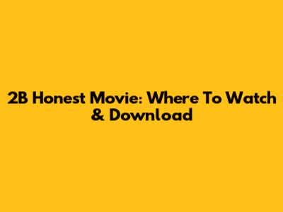 2B Honest Movie: Where To Watch & Download