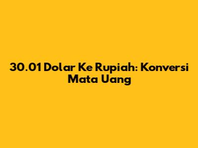 30.01 Dolar Ke Rupiah: Konversi Mata Uang