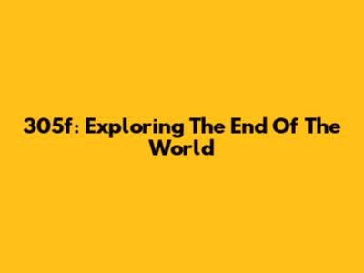 305f: Exploring The End Of The World