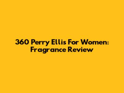 360 Perry Ellis For Women: Fragrance Review