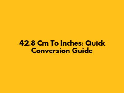 42.8 Cm To Inches: Quick Conversion Guide