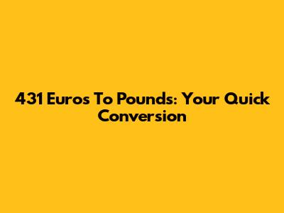 431 Euros To Pounds: Your Quick Conversion