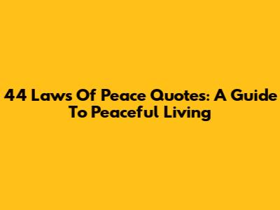 44 Laws Of Peace Quotes: A Guide To Peaceful Living