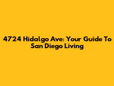 4724 Hidalgo Ave: Your Guide To San Diego Living