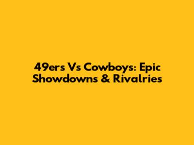 49ers Vs Cowboys: Epic Showdowns & Rivalries