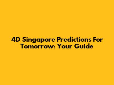 4D Singapore Predictions For Tomorrow: Your Guide