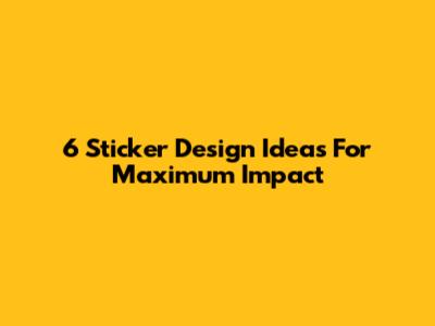 6 Sticker Design Ideas For Maximum Impact