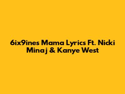 6ix9ine's "Mama" Lyrics Ft. Nicki Minaj & Kanye West