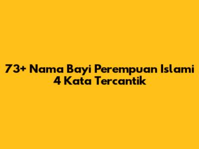 73+ Nama Bayi Perempuan Islami 4 Kata Tercantik