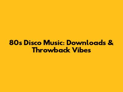 80s Disco Music: Downloads & Throwback Vibes