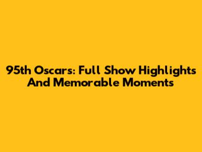 95th Oscars: Full Show Highlights And Memorable Moments