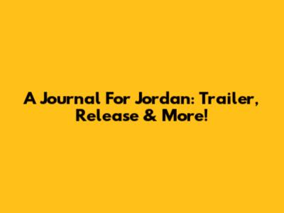 A Journal For Jordan: Trailer, Release & More!