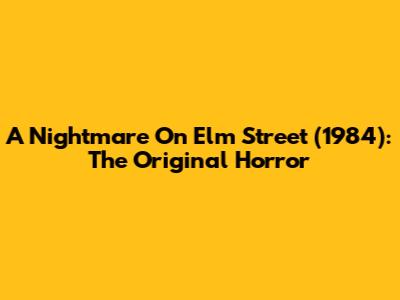 A Nightmare On Elm Street (1984): The Original Horror