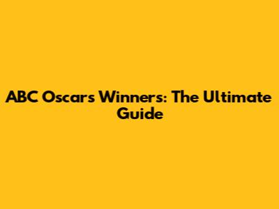 ABC Oscars Winners: The Ultimate Guide