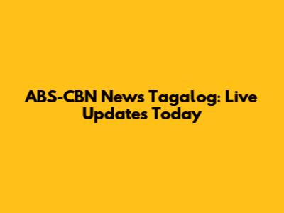 ABS-CBN News Tagalog: Live Updates Today