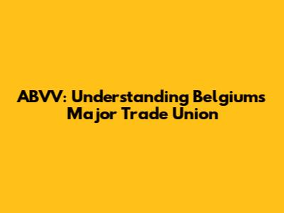 ABVV: Understanding Belgium's Major Trade Union