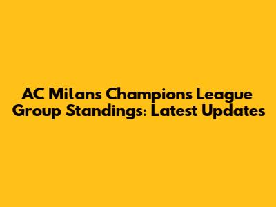 AC Milan's Champions League Group Standings: Latest Updates