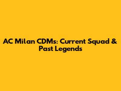 AC Milan CDMs: Current Squad & Past Legends