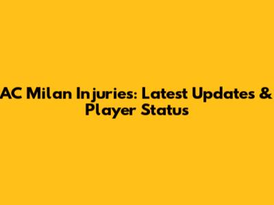 AC Milan Injuries: Latest Updates & Player Status