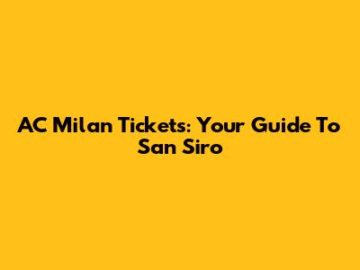 AC Milan Tickets: Your Guide To San Siro