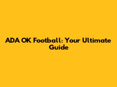 ADA OK Football: Your Ultimate Guide