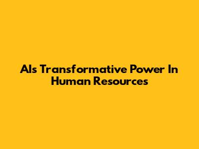 AI's Transformative Power In Human Resources