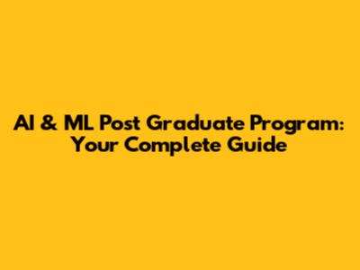 AI & ML Post Graduate Program: Your Complete Guide