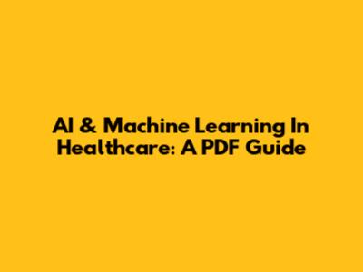 AI & Machine Learning In Healthcare: A PDF Guide