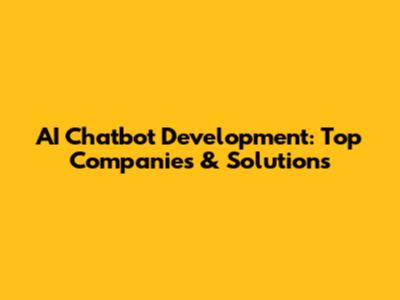 AI Chatbot Development: Top Companies & Solutions