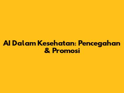 AI Dalam Kesehatan: Pencegahan & Promosi