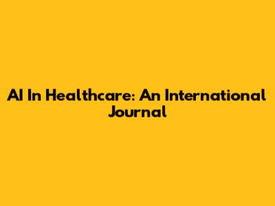 AI In Healthcare: An International Journal